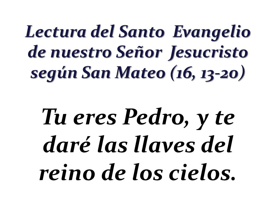 Tu eres Pedro, y te daré las llaves del reino de los cielos.
