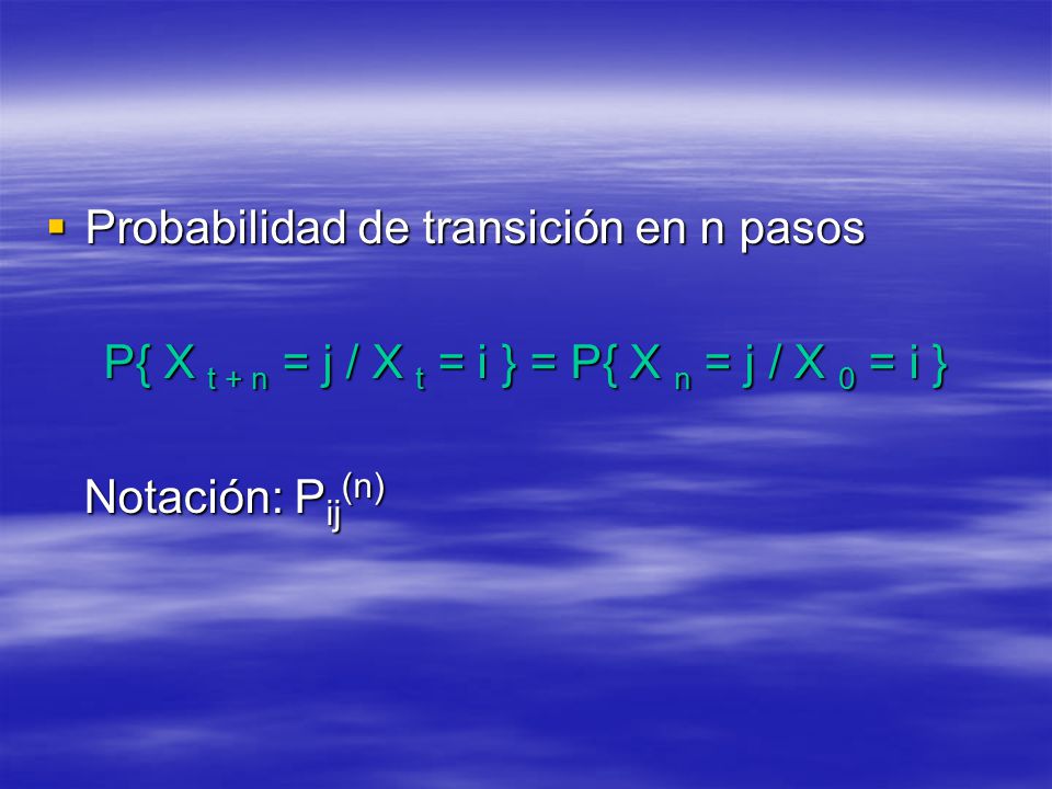 P{ X t + n = j / X t = i } = P{ X n = j / X 0 = i }