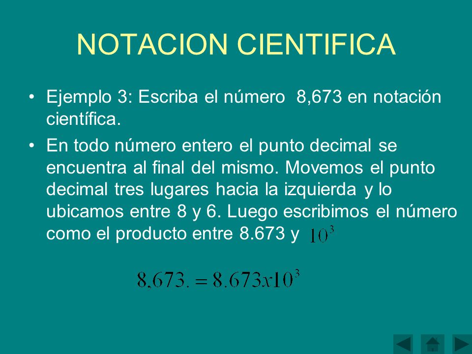 NOTACION CIENTIFICA Ejemplo 3: Escriba el número 8,673 en notación científica.