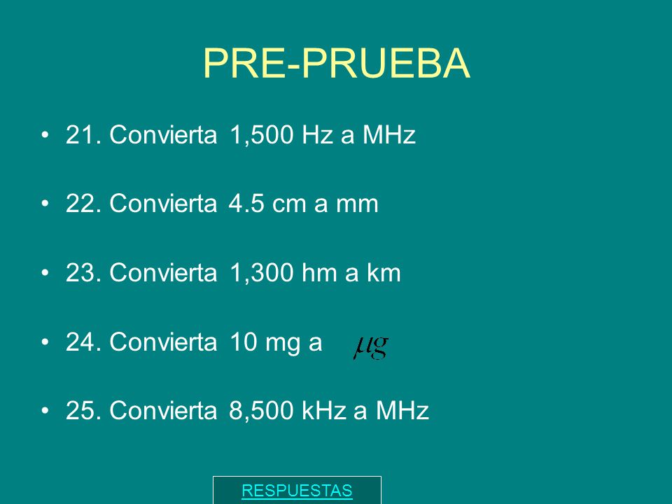 PRE-PRUEBA 21. Convierta 1,500 Hz a MHz 22. Convierta 4.5 cm a mm