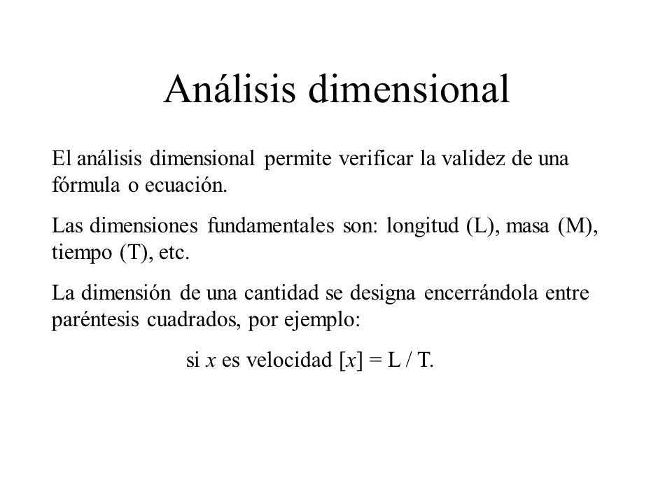 Análisis dimensional El análisis dimensional permite verificar la validez de una fórmula o ecuación.