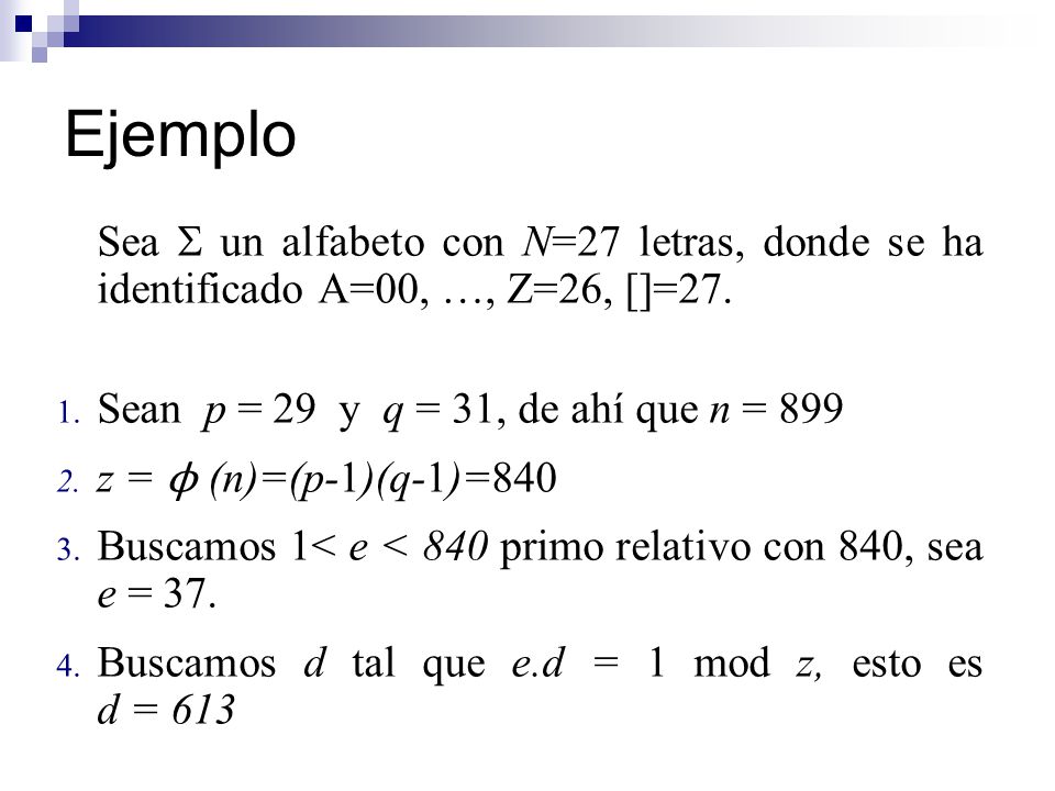 Ejemplo Sea  un alfabeto con N=27 letras, donde se ha identificado A=00, …, Z=26, []=27. Sean p = 29 y q = 31, de ahí que n = 899.