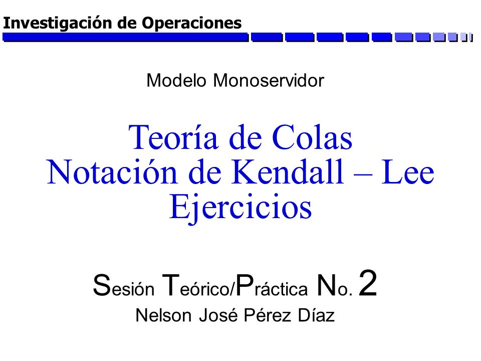 Teoría de Colas Notación de Kendall – Lee Ejercicios