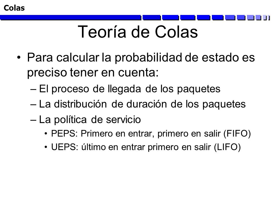 Colas Teoría de Colas. Para calcular la probabilidad de estado es preciso tener en cuenta: El proceso de llegada de los paquetes.