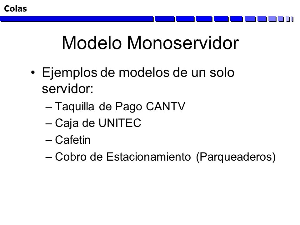 Modelo Monoservidor Ejemplos de modelos de un solo servidor: