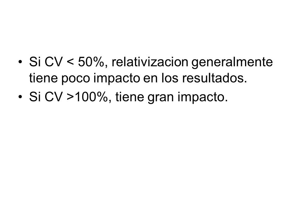 Si CV < 50%, relativizacion generalmente tiene poco impacto en los resultados.