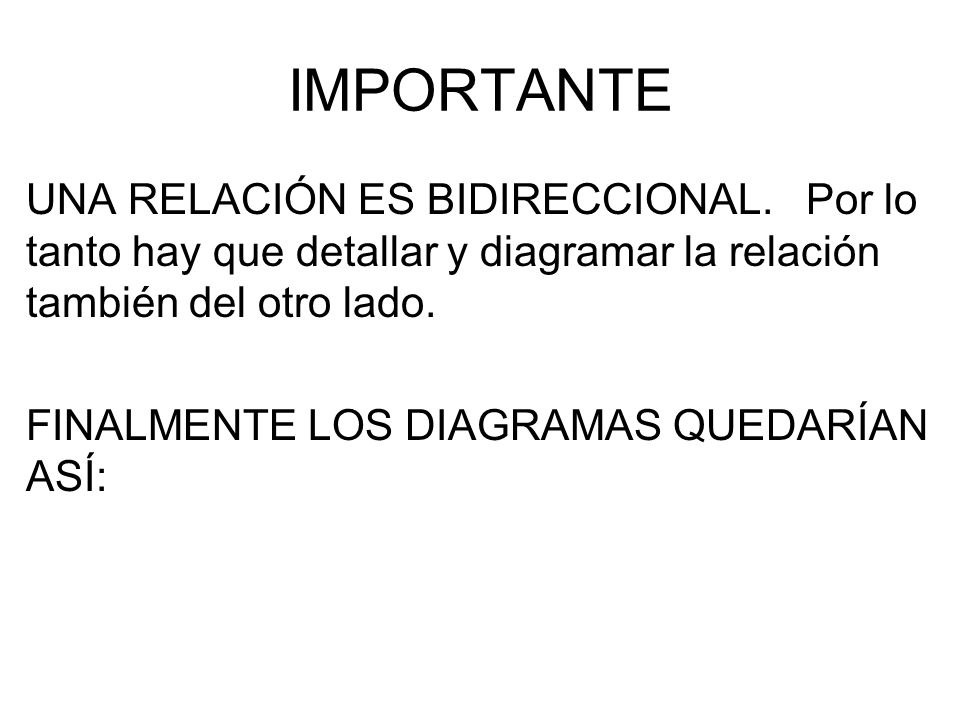 IMPORTANTE UNA RELACIÓN ES BIDIRECCIONAL. Por lo tanto hay que detallar y diagramar la relación también del otro lado.