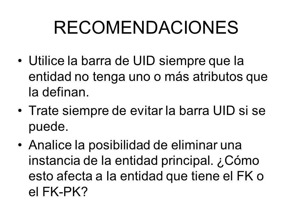 RECOMENDACIONES Utilice la barra de UID siempre que la entidad no tenga uno o más atributos que la definan.