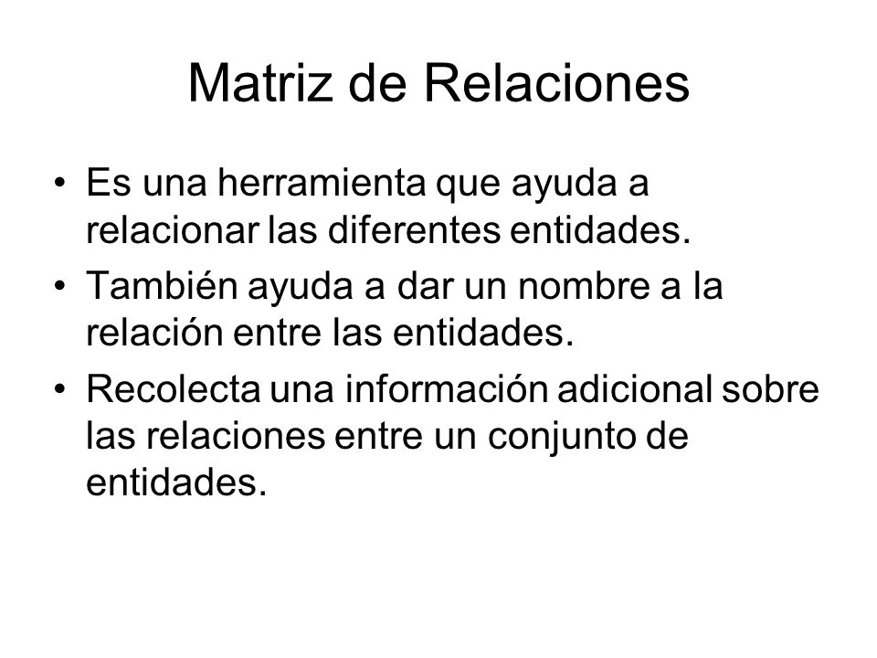 Matriz de Relaciones Es una herramienta que ayuda a relacionar las diferentes entidades.