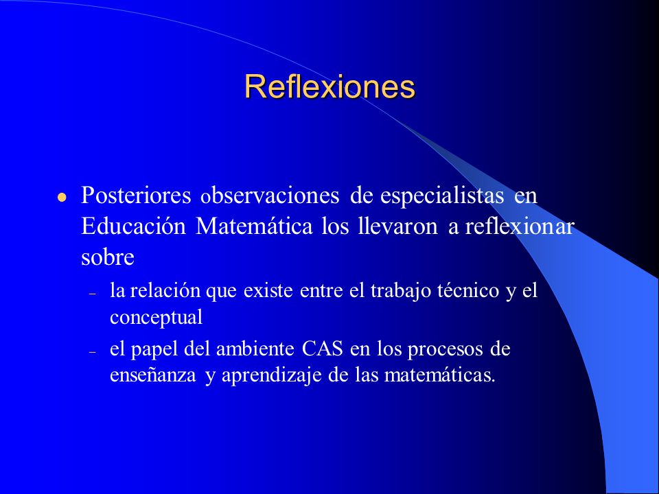 Reflexiones Posteriores observaciones de especialistas en Educación Matemática los llevaron a reflexionar sobre.