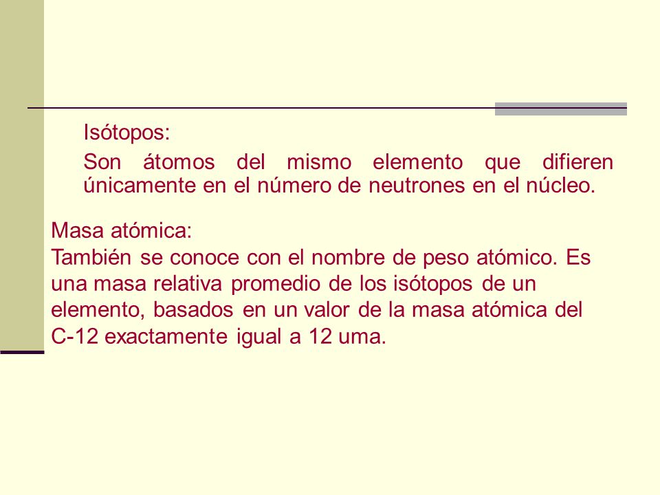 Isótopos: Son átomos del mismo elemento que difieren únicamente en el número de neutrones en el núcleo.