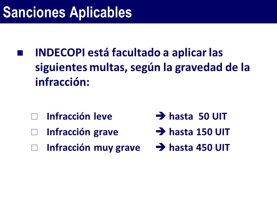 Sanciones Aplicables INDECOPI está facultado a aplicar las siguientes multas, según la gravedad de la infracción:
