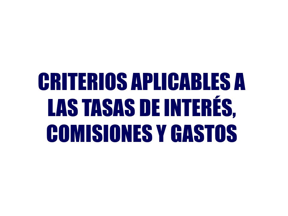 CRITERIOS APLICABLES A LAS TASAS DE INTERÉS, COMISIONES Y GASTOS