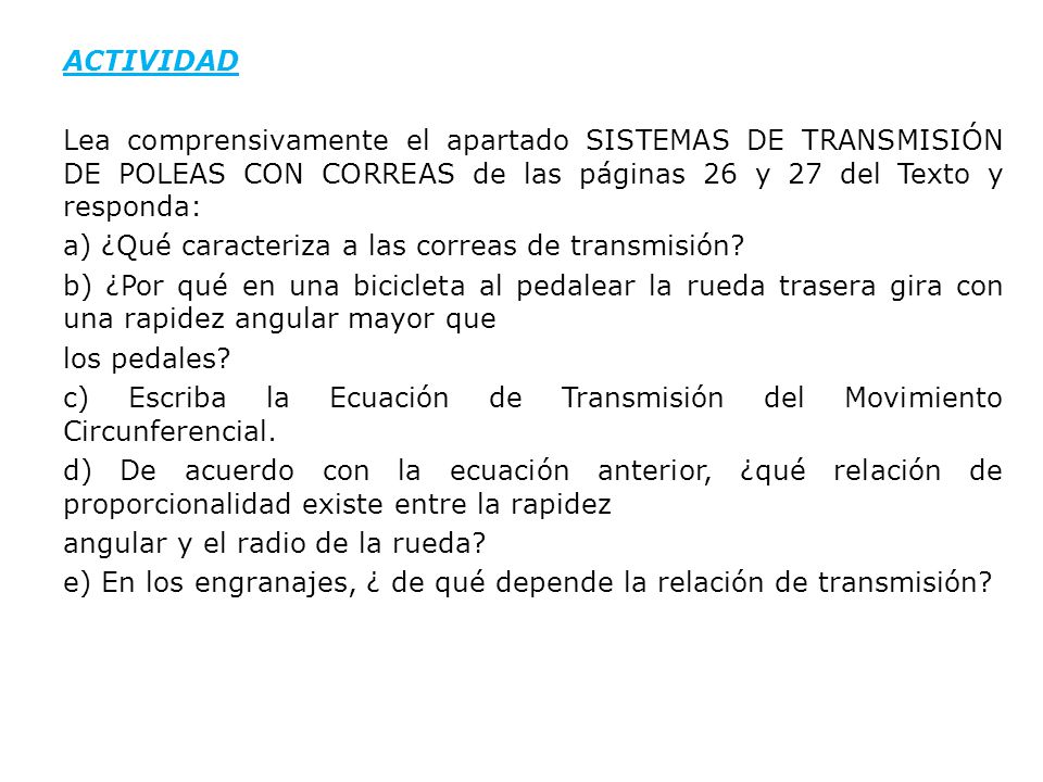 ACTIVIDAD Lea comprensivamente el apartado SISTEMAS DE TRANSMISIÓN DE POLEAS CON CORREAS de las páginas 26 y 27 del Texto y responda: