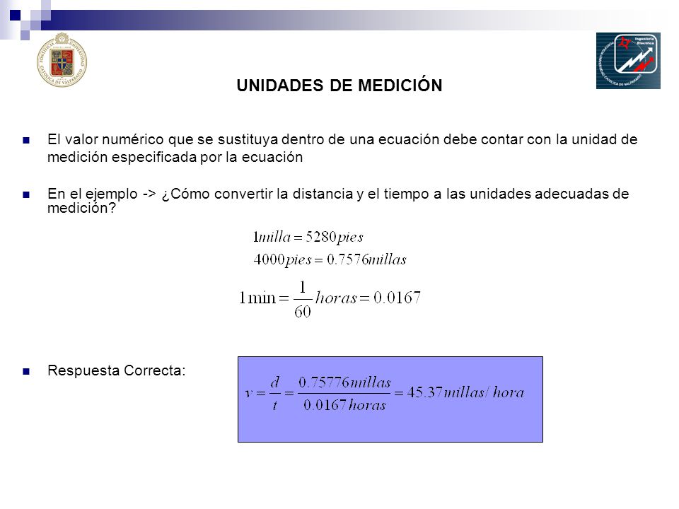 UNIDADES DE MEDICIÓN El valor numérico que se sustituya dentro de una ecuación debe contar con la unidad de medición especificada por la ecuación.
