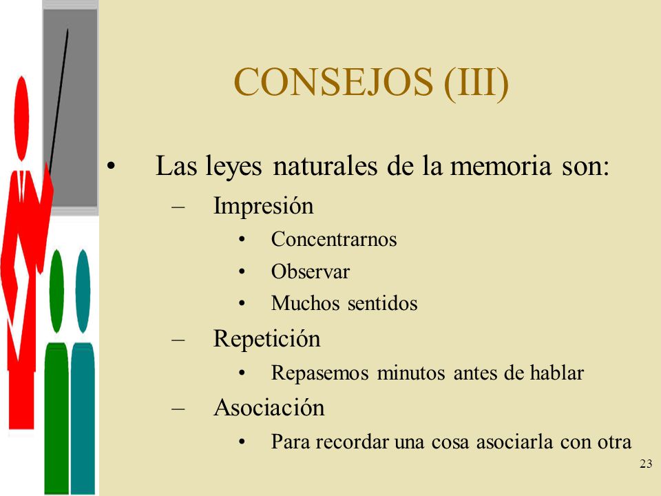 CONSEJOS (III) Las leyes naturales de la memoria son: Impresión