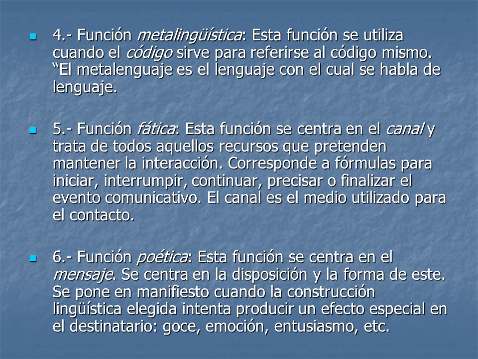 4.- Función metalingüística: Esta función se utiliza cuando el código sirve para referirse al código mismo. El metalenguaje es el lenguaje con el cual se habla de lenguaje.