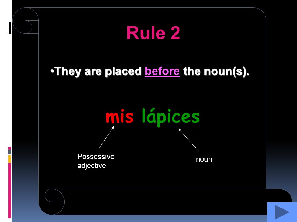 Rule 2 mis lápices They are placed before the noun(s). Possessive noun