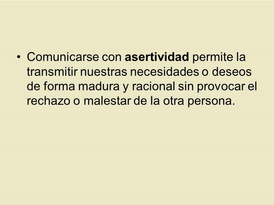 Comunicarse con asertividad permite la transmitir nuestras necesidades o deseos de forma madura y racional sin provocar el rechazo o malestar de la otra persona.