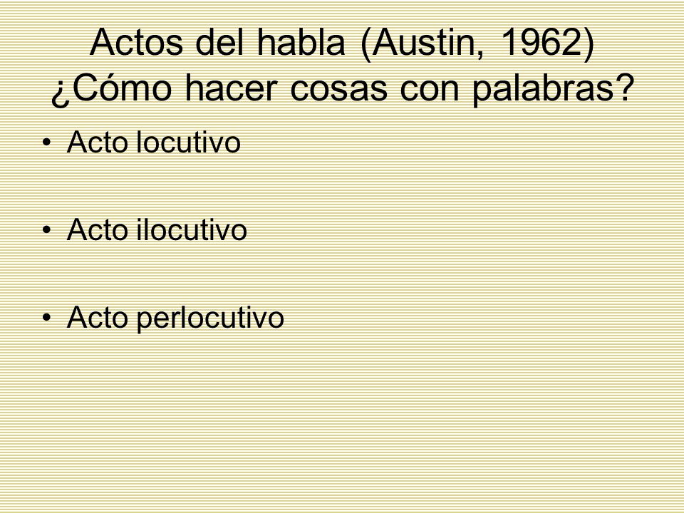 Actos del habla (Austin, 1962) ¿Cómo hacer cosas con palabras