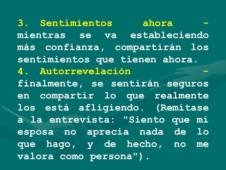 3. Sentimientos ahora - mientras se va estableciendo más confianza, compartirán los sentimientos que tienen ahora.