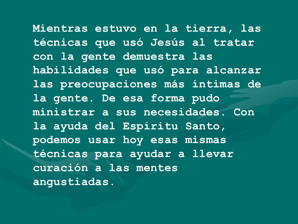 Mientras estuvo en la tierra, las técnicas que usó Jesús al tratar con la gente demuestra las habilidades que usó para alcanzar las preocupaciones más íntimas de la gente.