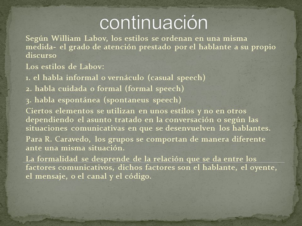 continuación Según William Labov, los estilos se ordenan en una misma medida- el grado de atención prestado por el hablante a su propio discurso.