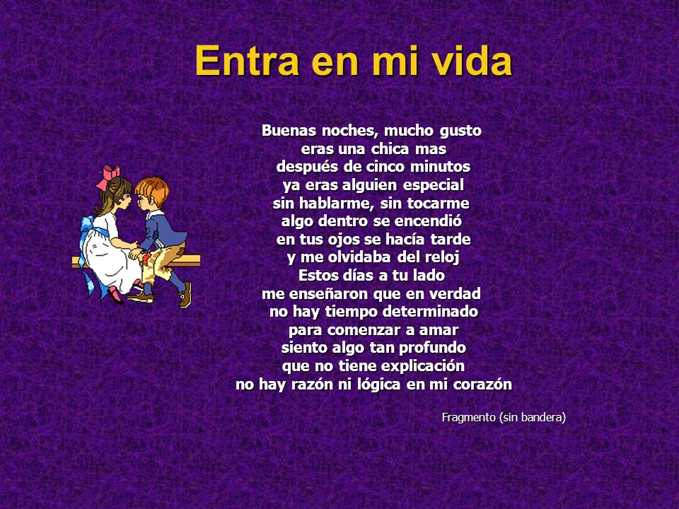 Entra en mi vida Buenas noches, mucho gusto eras una chica mas