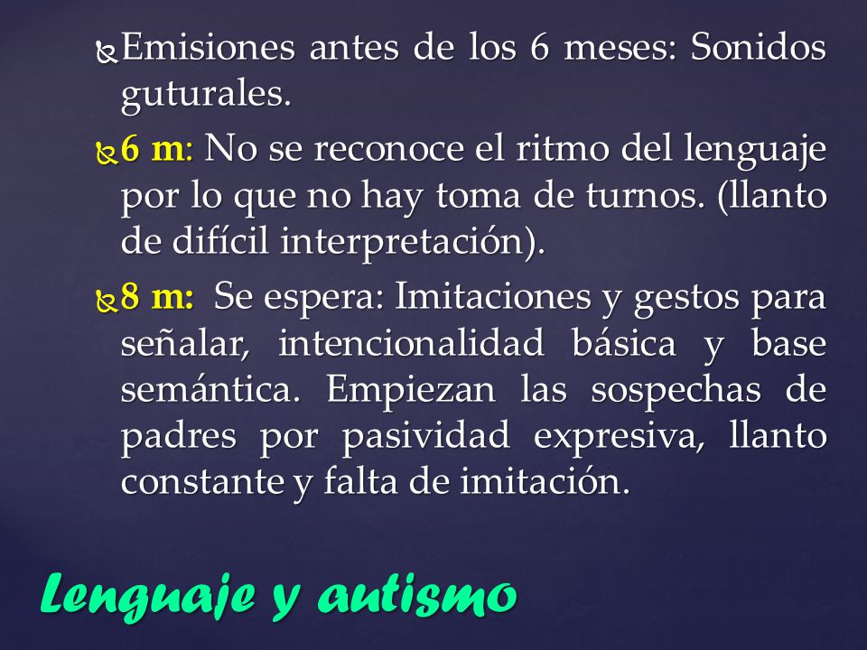 Lenguaje y autismo Emisiones antes de los 6 meses: Sonidos guturales.