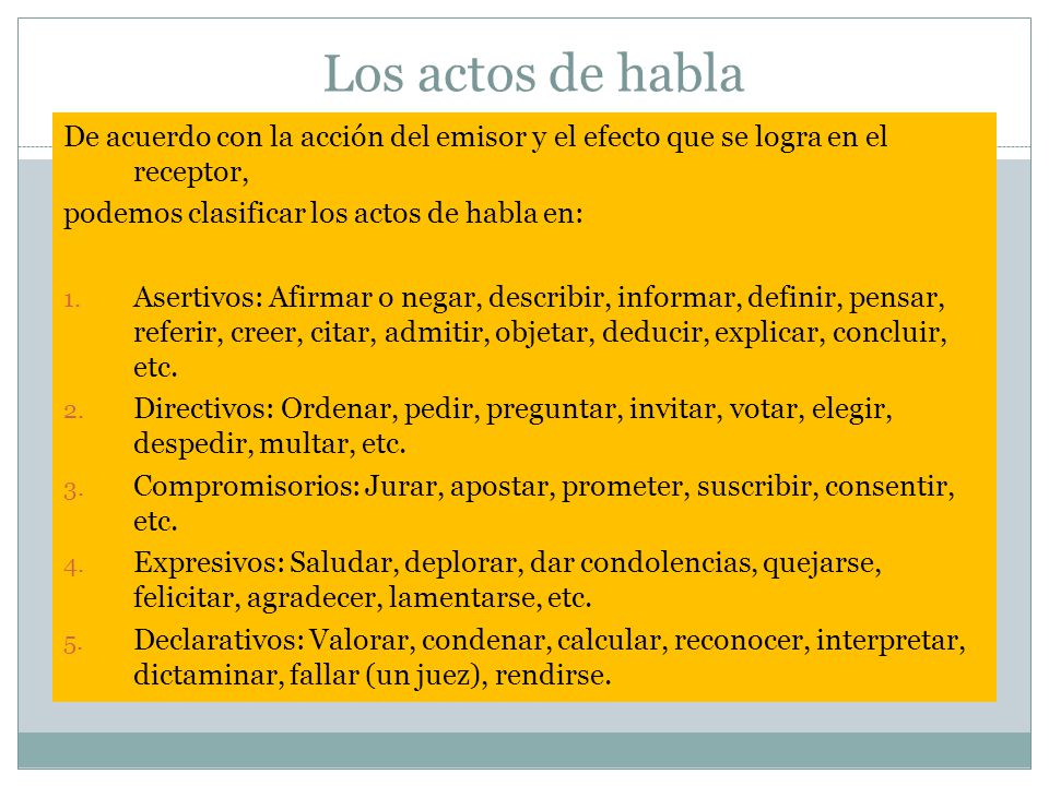 Los actos de habla De acuerdo con la acción del emisor y el efecto que se logra en el receptor, podemos clasificar los actos de habla en: