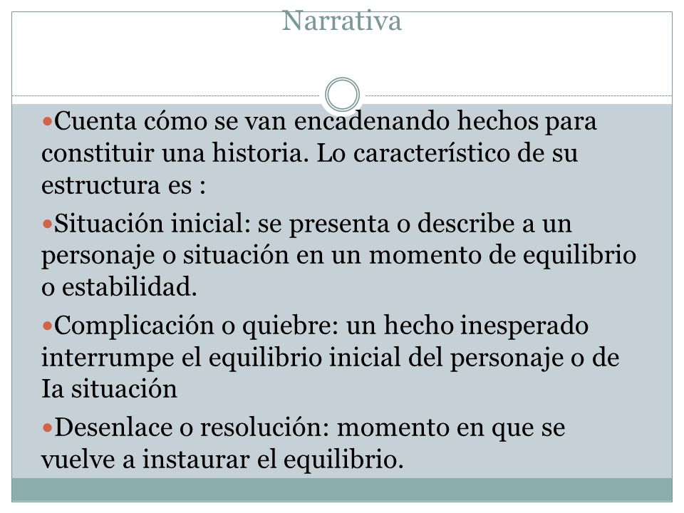 Narrativa Cuenta cómo se van encadenando hechos para constituir una historia. Lo característico de su estructura es :
