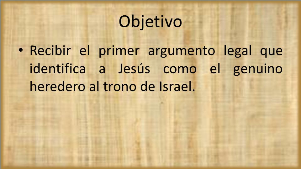 Objetivo Recibir el primer argumento legal que identifica a Jesús como el genuino heredero al trono de Israel.