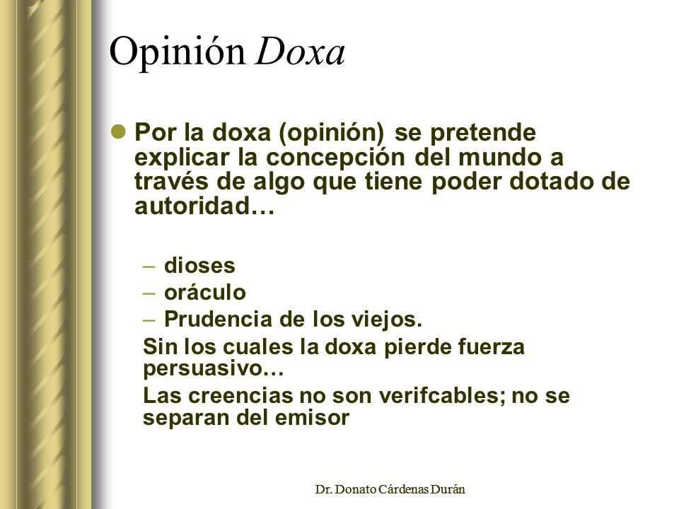 Opinión Doxa Por la doxa (opinión) se pretende explicar la concepción del mundo a través de algo que tiene poder dotado de autoridad…