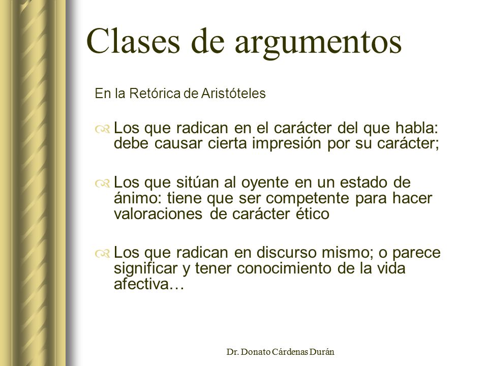 Clases de argumentos En la Retórica de Aristóteles. Los que radican en el carácter del que habla: debe causar cierta impresión por su carácter;