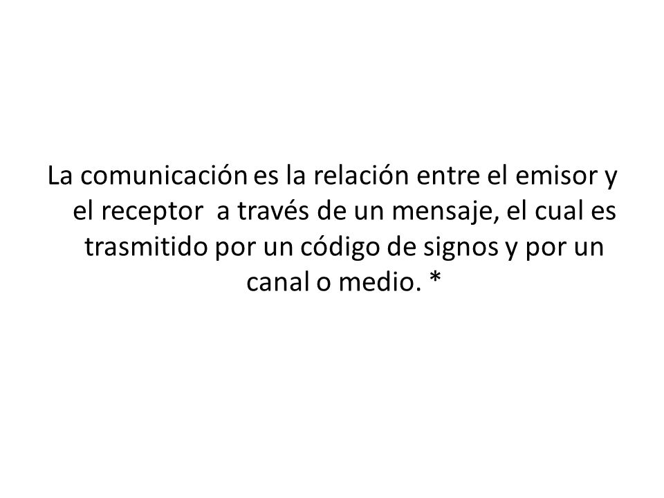 La comunicación es la relación entre el emisor y el receptor a través de un mensaje, el cual es trasmitido por un código de signos y por un canal o medio.
