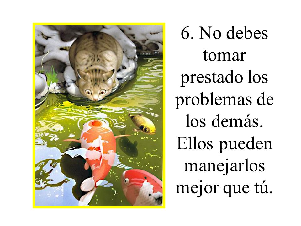 6. No debes tomar prestado los problemas de los demás
