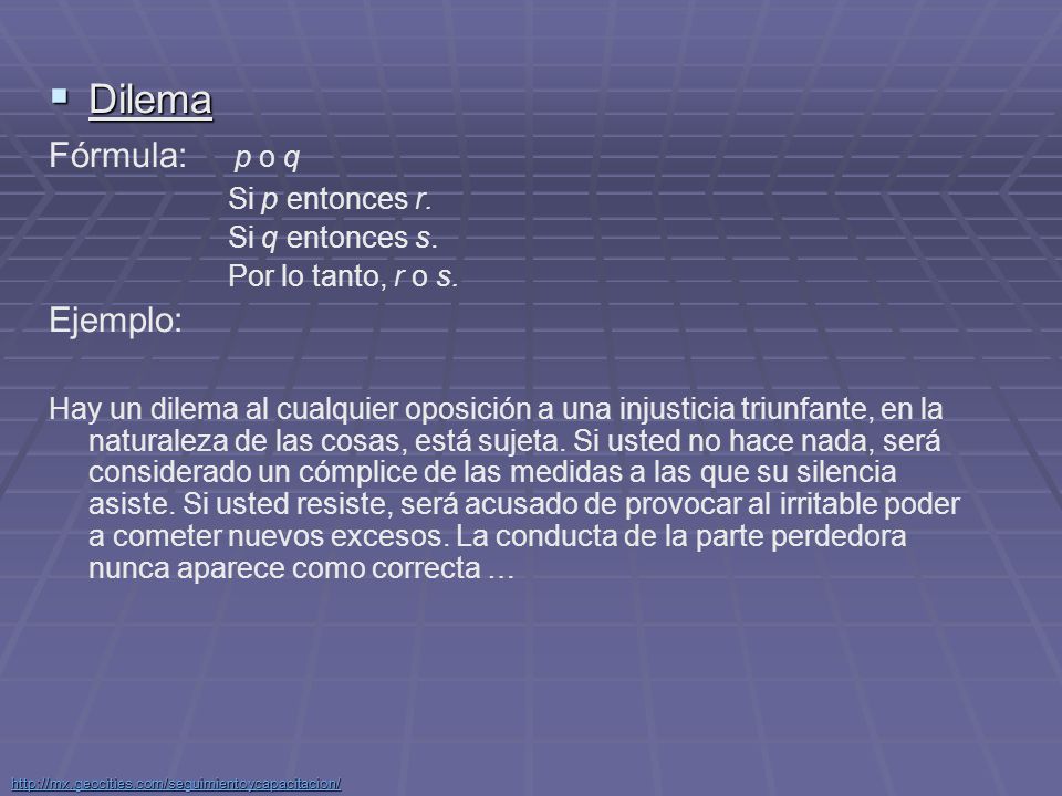 Dilema Fórmula: p o q Ejemplo: Si p entonces r. Si q entonces s.