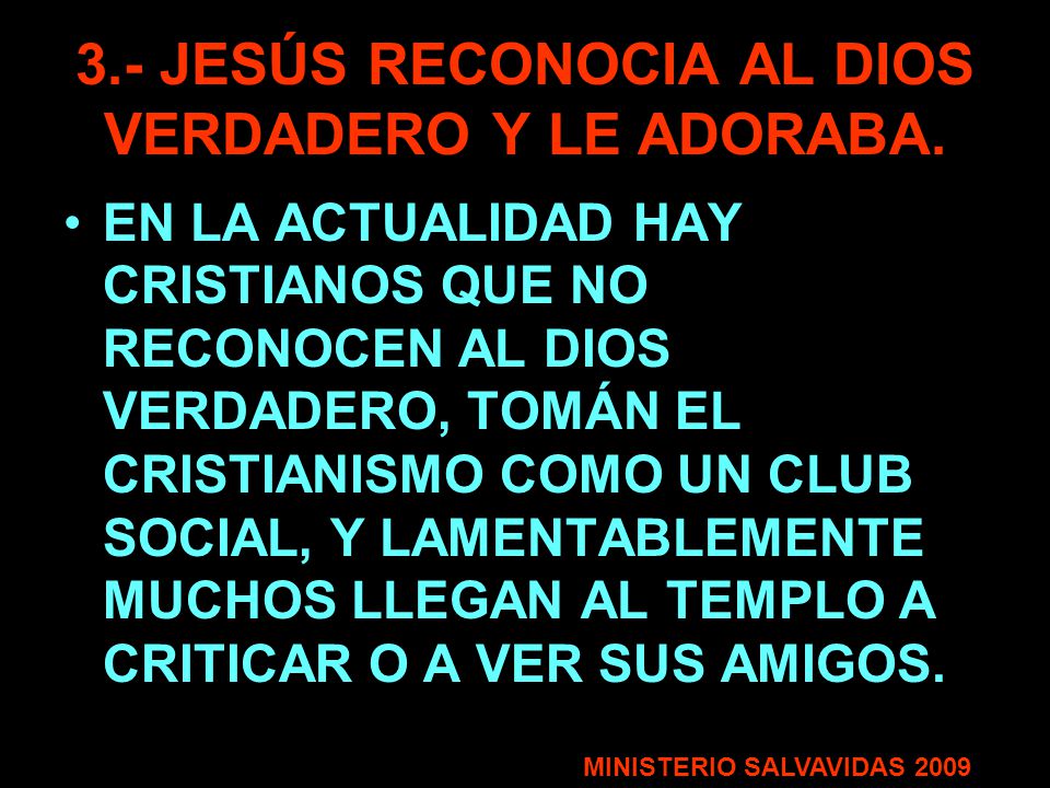 3.- JESÚS RECONOCIA AL DIOS VERDADERO Y LE ADORABA.