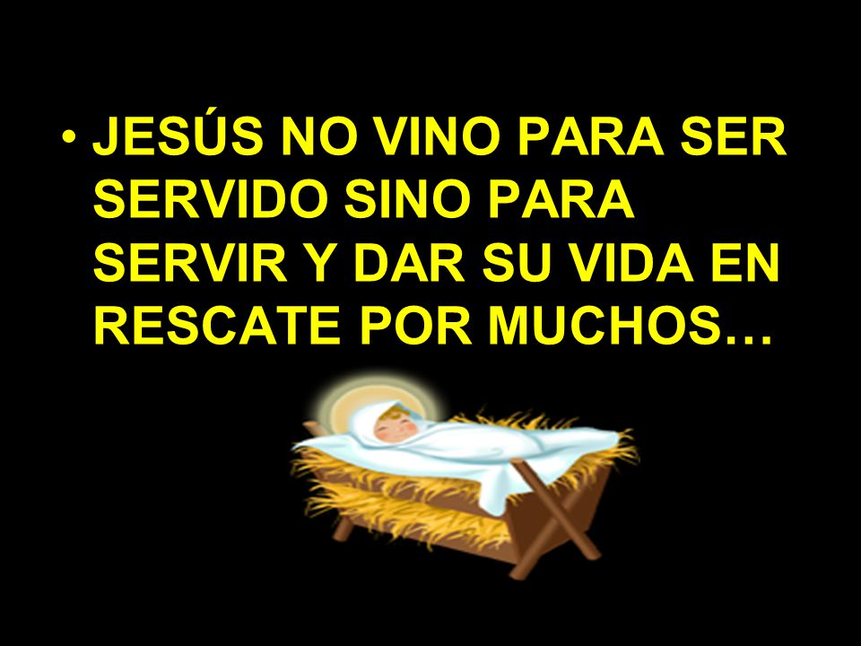 JESÚS NO VINO PARA SER SERVIDO SINO PARA SERVIR Y DAR SU VIDA EN RESCATE POR MUCHOS…