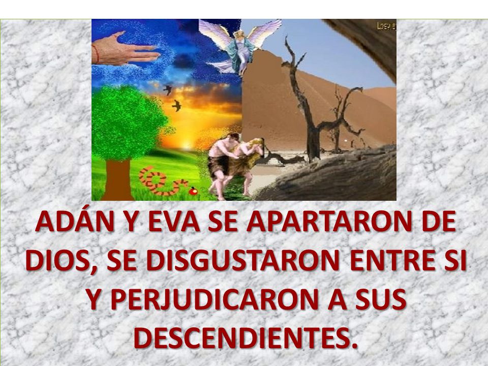 ADÁN Y EVA SE APARTARON DE DIOS, SE DISGUSTARON ENTRE SI Y PERJUDICARON A SUS DESCENDIENTES.