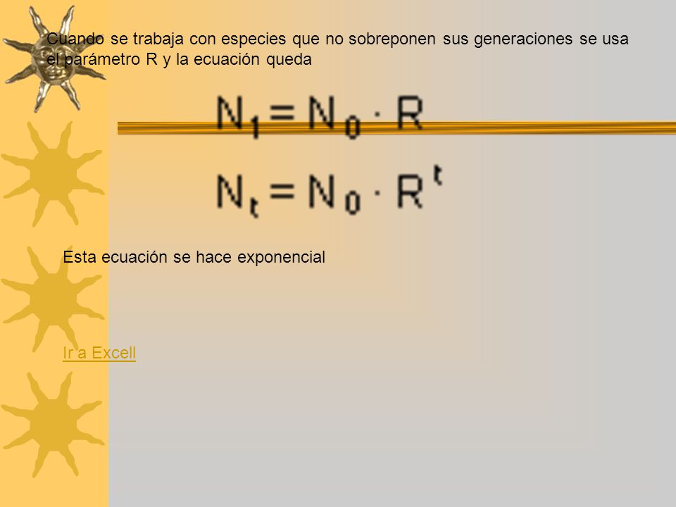Cuando se trabaja con especies que no sobreponen sus generaciones se usa el parámetro R y la ecuación queda