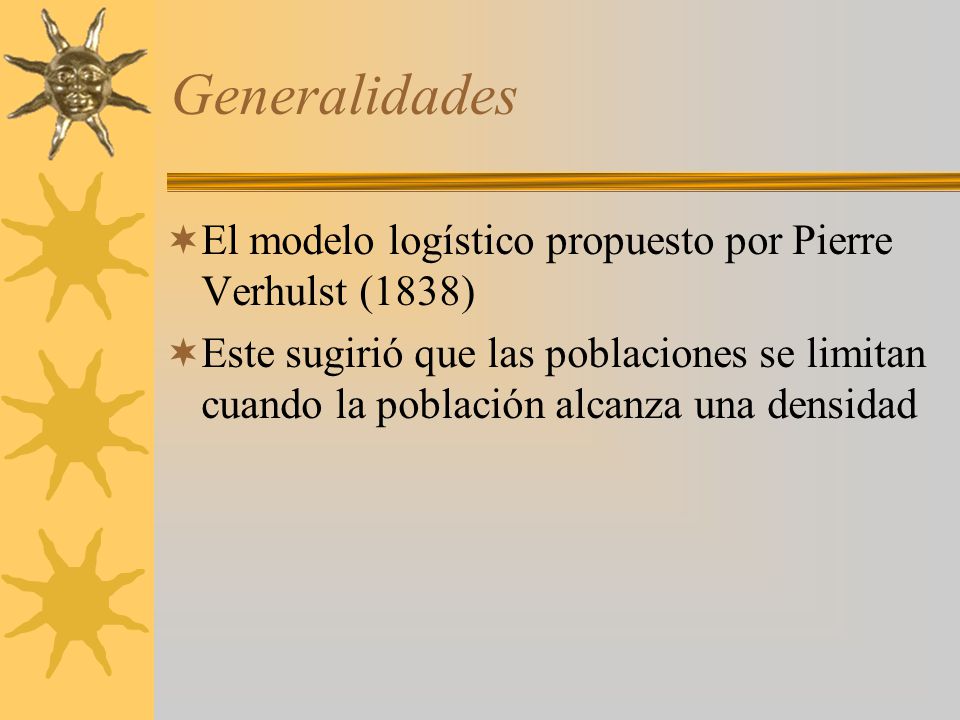 Generalidades El modelo logístico propuesto por Pierre Verhulst (1838)