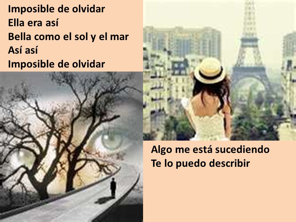 Imposible de olvidar Ella era así. Bella como el sol y el mar. Así así. Algo me está sucediendo.
