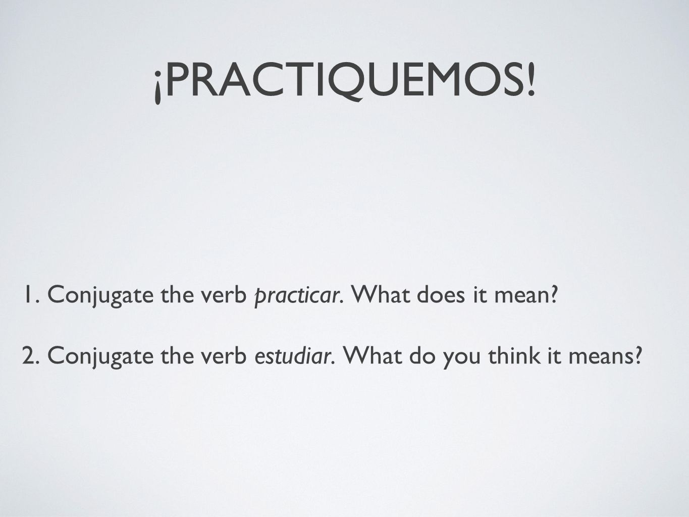 ¡PRACTIQUEMOS! 1. Conjugate the verb practicar. What does it mean