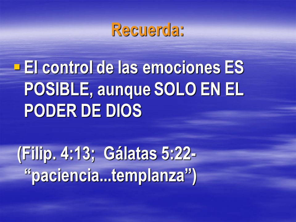Recuerda: El control de las emociones ES POSIBLE, aunque SOLO EN EL PODER DE DIOS.