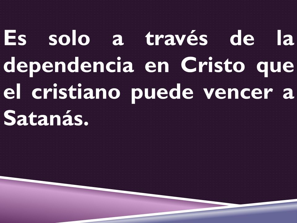 Es solo a través de la dependencia en Cristo que el cristiano puede vencer a Satanás.