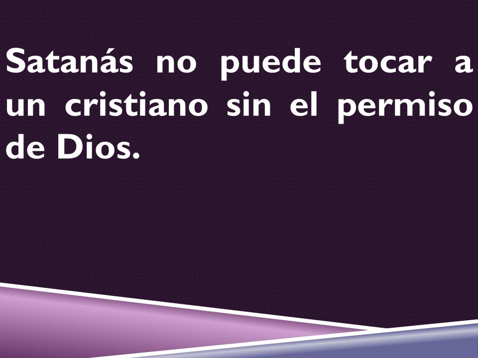 Satanás no puede tocar a un cristiano sin el permiso de Dios.