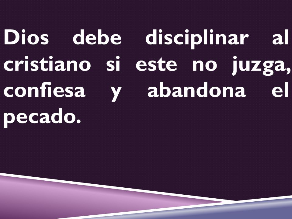 Dios debe disciplinar al cristiano si este no juzga, confiesa y abandona el pecado.