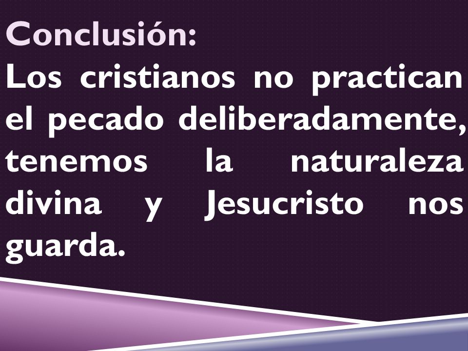 Conclusión: Los cristianos no practican el pecado deliberadamente, tenemos la naturaleza divina y Jesucristo nos guarda.