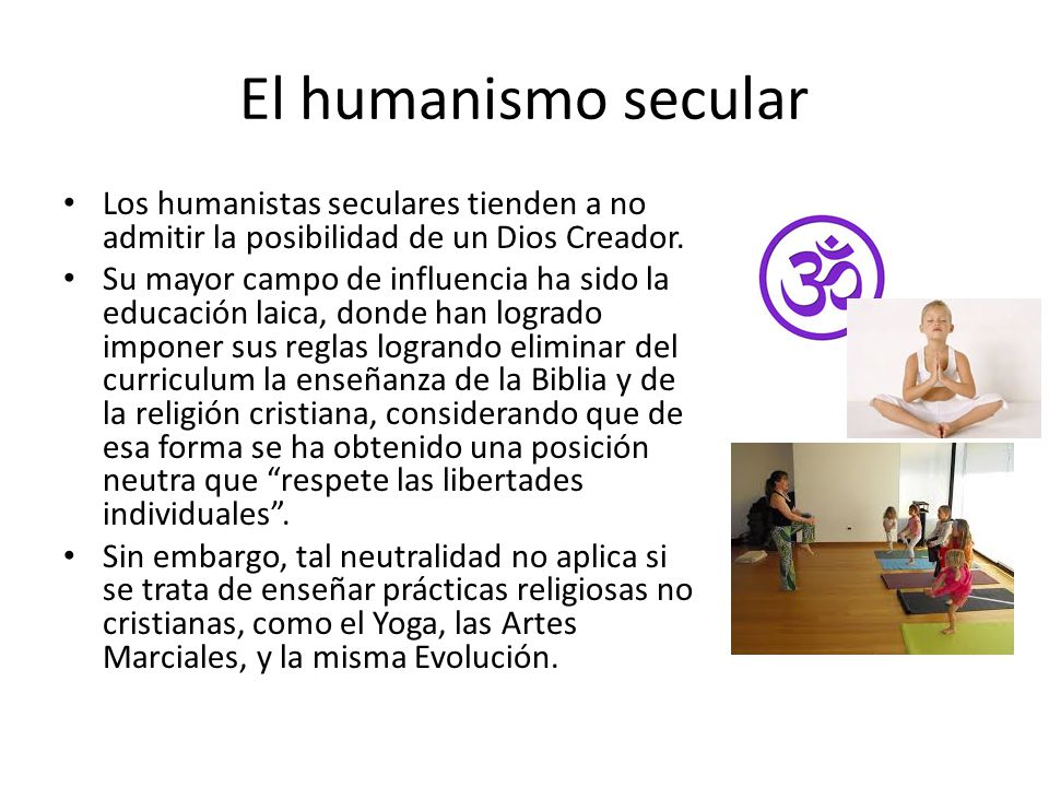 El humanismo secular Los humanistas seculares tienden a no admitir la posibilidad de un Dios Creador.